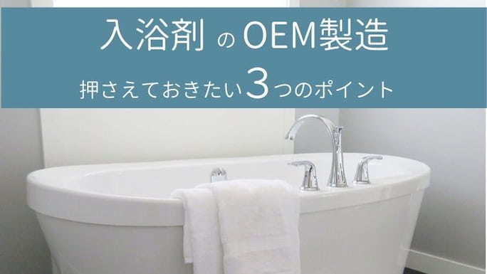 入浴剤をOEMで製造する際に押さえるべき３つのポイント