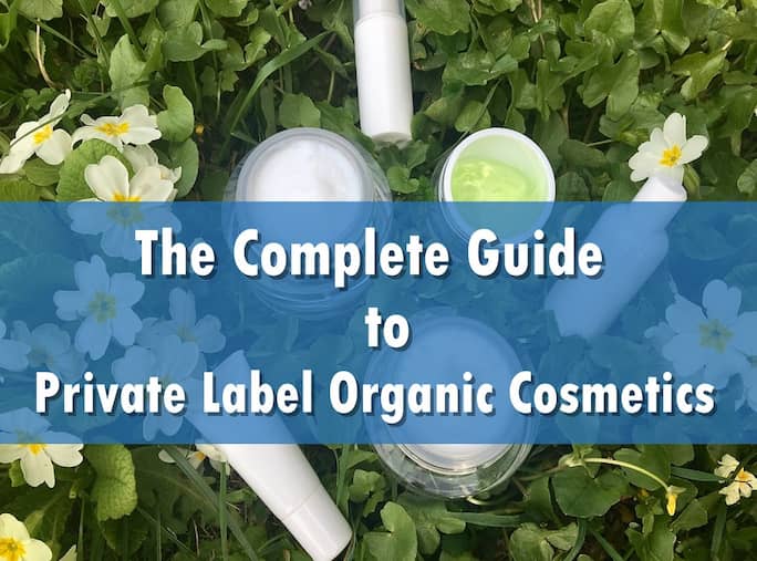 The Complete Guide to Private Label Organic Cosmetics