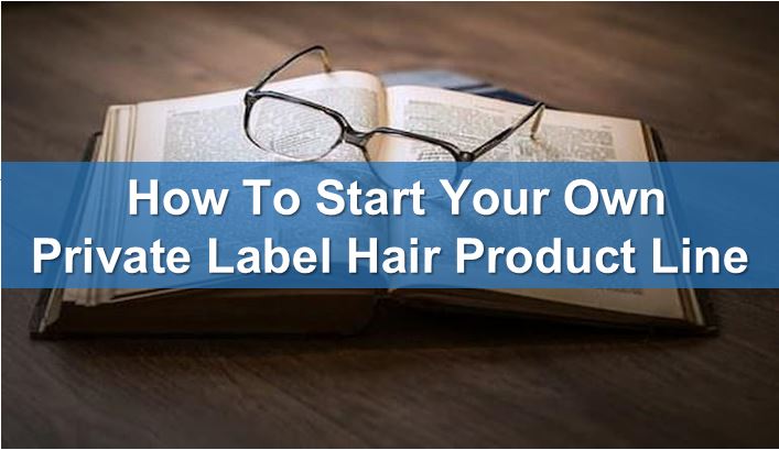 How To Start Your Own Private Label Hair Product Line