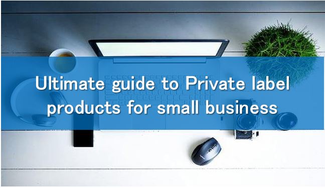 Ultimate guide to Private label products for small business