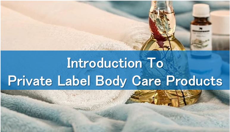 Introduction To Private Label Body Care Products