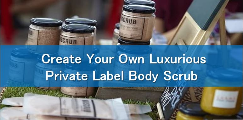 Create Your Own Luxurious Private Label Body Scrub