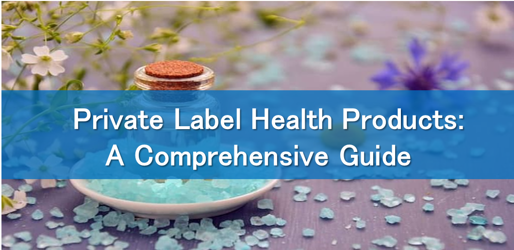 Private Label Health Products: A Comprehensive Guide