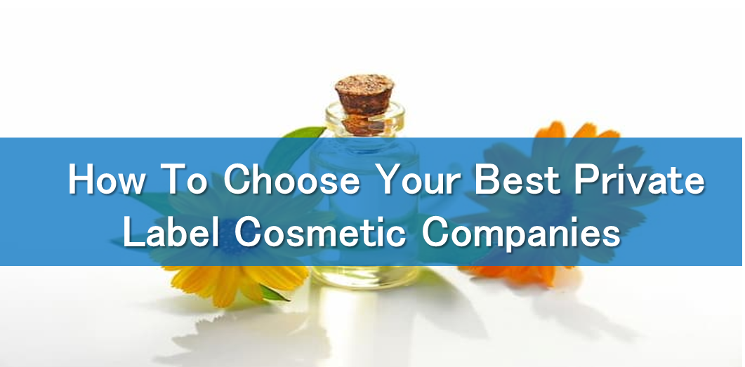 How To Choose Your Best Private Label Cosmetic Companies