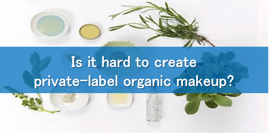 Is it hard to create private-label organic makeup?