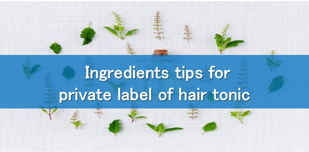 Ingredients tips for private label of hair tonic