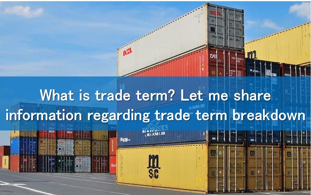 What is trade term? Let me share information regarding trade term breakdown