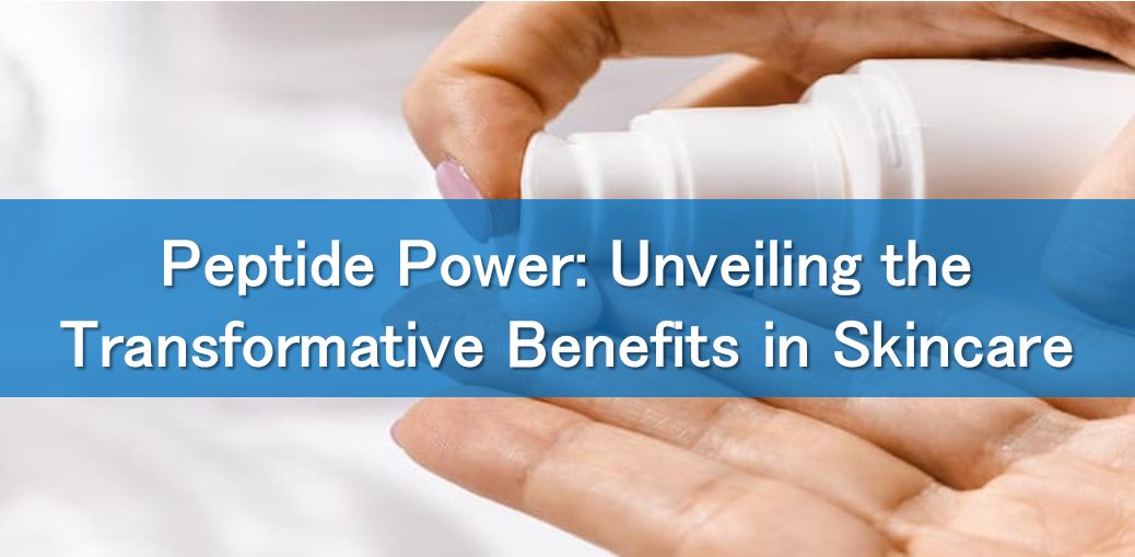 Peptide Power: Unveiling the Transformative Benefits in Skincare