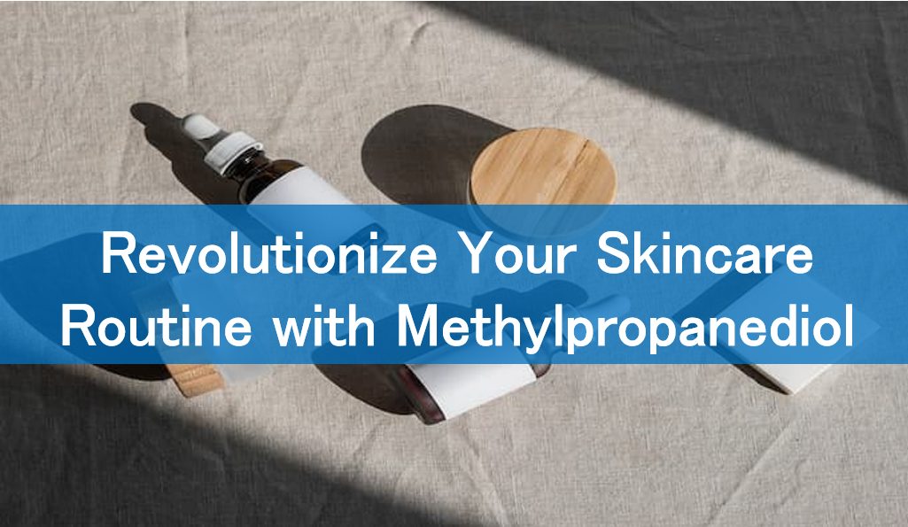 Revolutionize Your Skincare Routine with Methylpropanediol