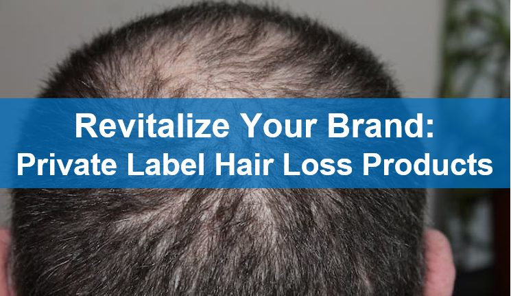Revitalize Your Brand: Private Label Hair Loss Products