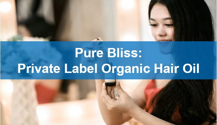 Pure Bliss: Private Label Organic Hair Oil