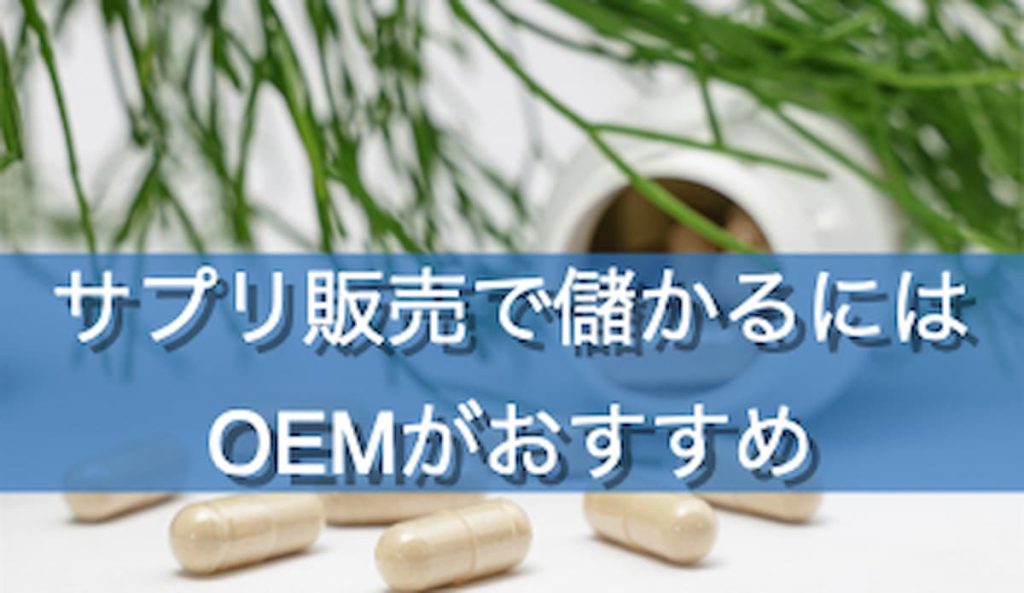 サプリ販売で儲かるにはOEMがおすすめ