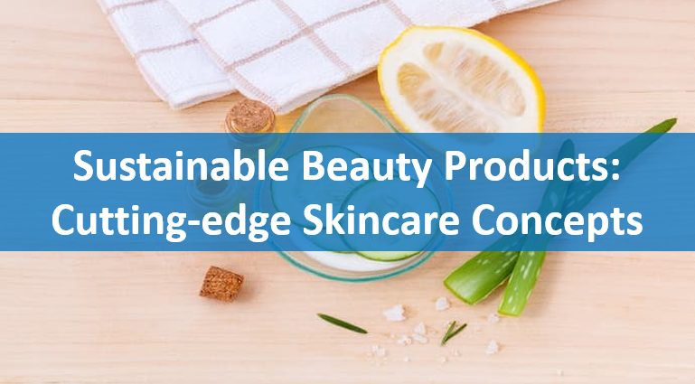 Sustainable Beauty Products: Cutting-edge Skincare Concepts