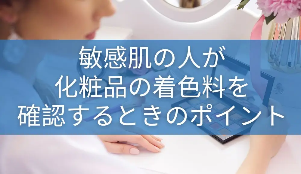 敏感肌の人が化粧品の着色料を確認するときのポイント