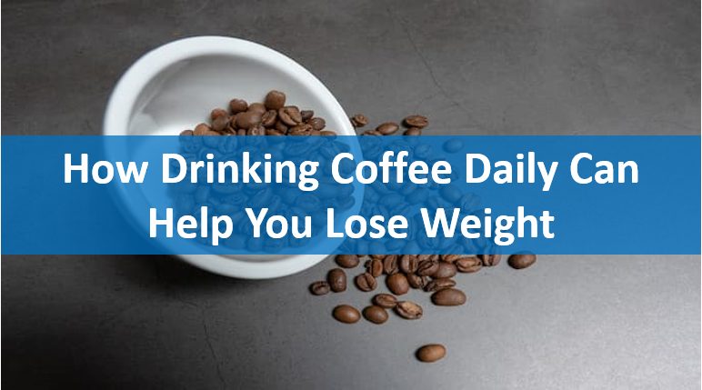 How Drinking Coffee Daily Can Help You Lose Weight