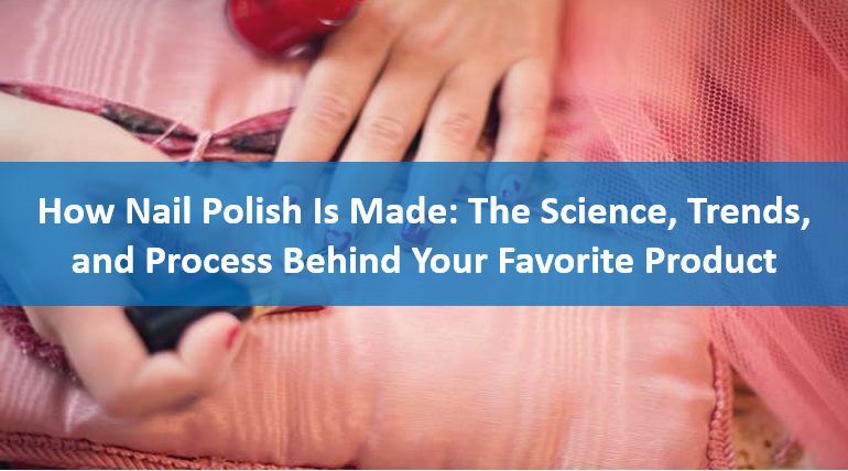 How Nail Polish Is Made: The Science, Trends, and Process Behind Your Favorite Product