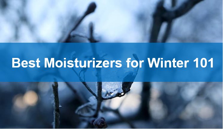 Best Moisturizers for Winter 101