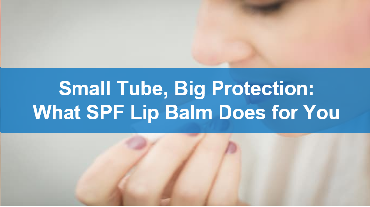 Small Tube, Big Protection: What SPF Lip Balm Does for You