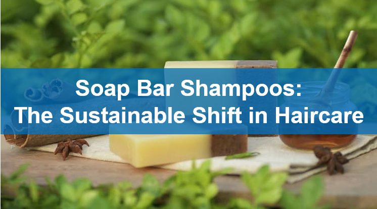 Soap Bar Shampoos: The Sustainable Shift in Haircare