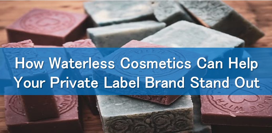 How Waterless Cosmetics Can Help Your Private Label Brand Stand Out