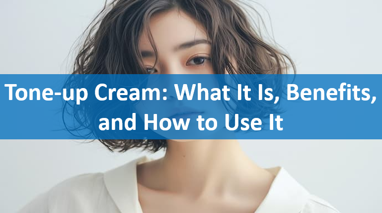 Tone-up Cream: What It Is, Benefits, and How to Use It
