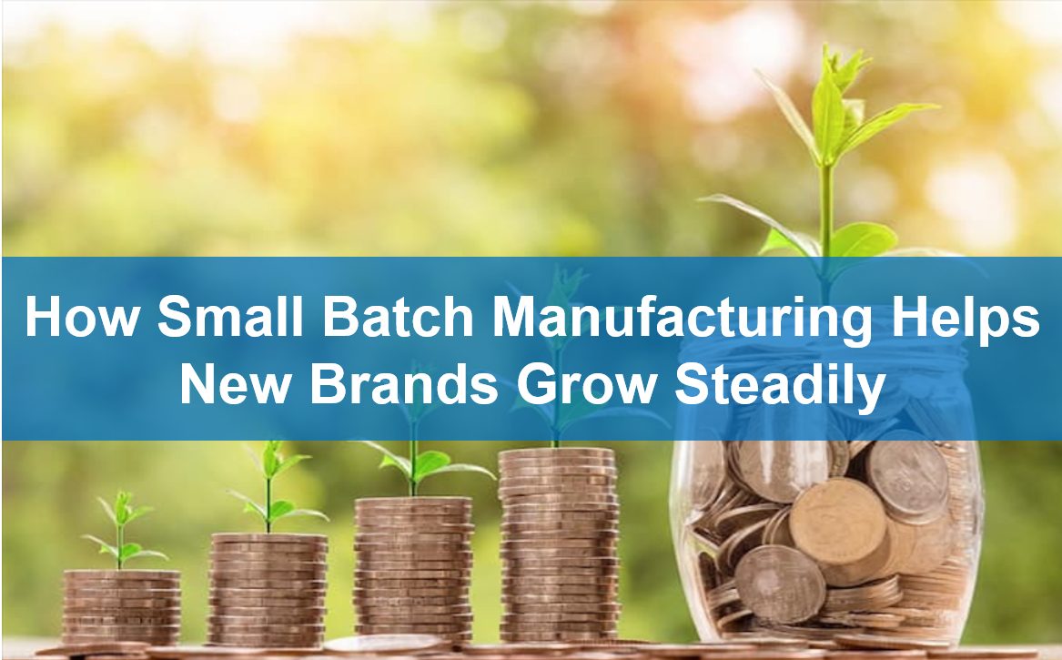How Small Batch Manufacturing Helps New Brands Grow Steadily