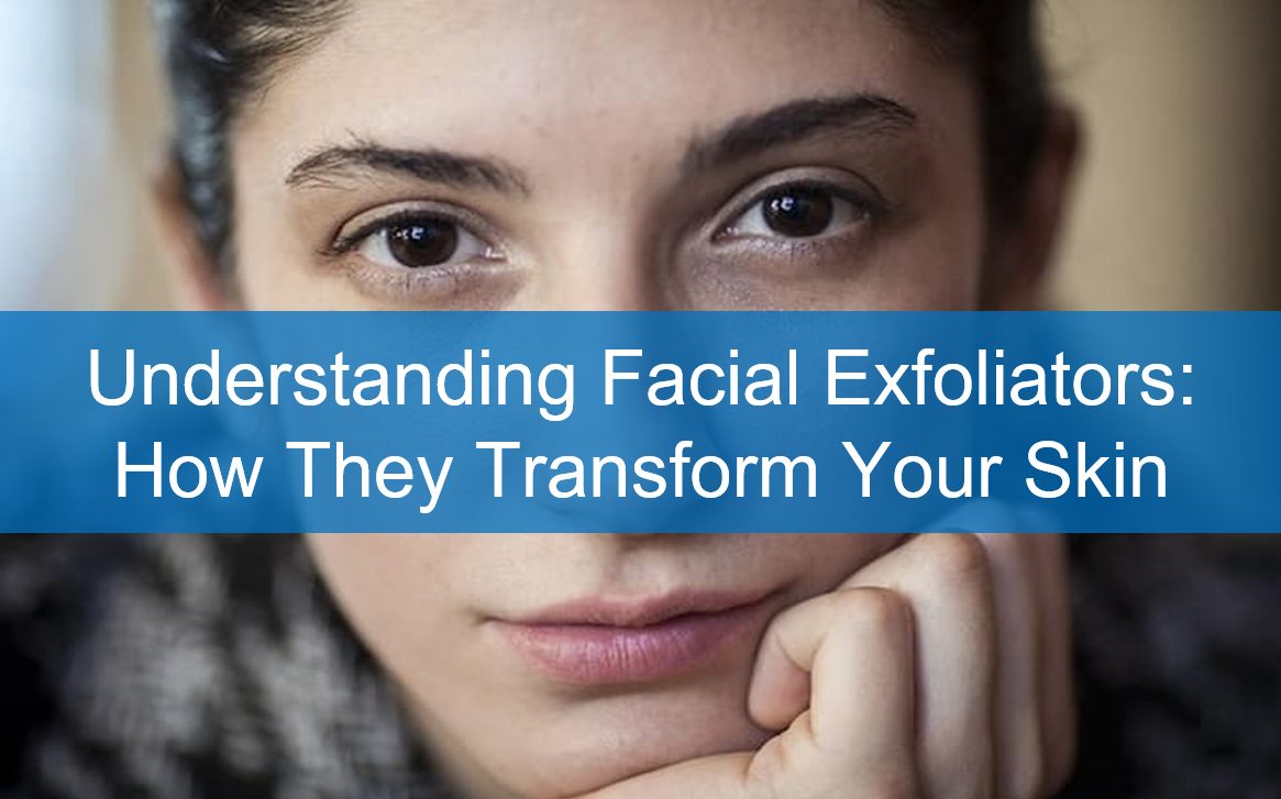 Understanding Facial Exfoliators: How They Transform Your Skin